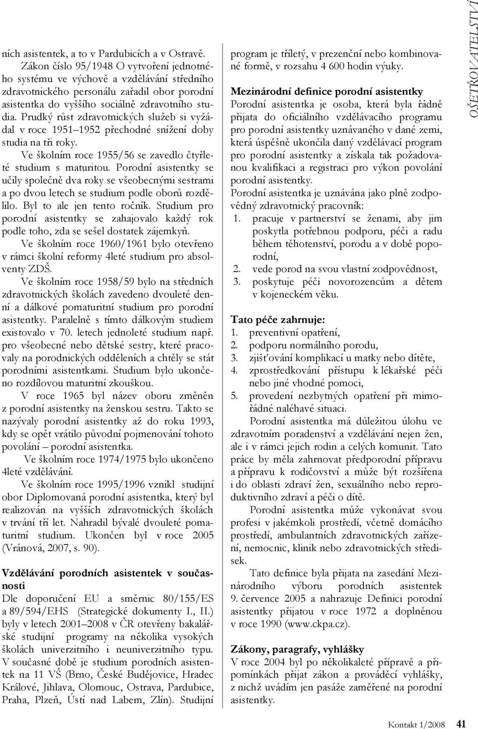 Prudký růst zdravotnických služeb si vyžádal v roce 1951 1952 přechodné snížení doby studia na tři roky. Ve školním roce 1955/56 se zavedlo čtyřleté studium s maturitou.