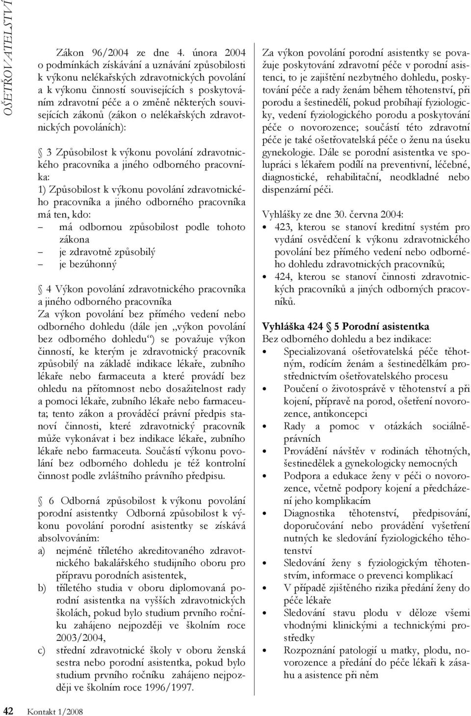 souvisejících zákonů (zákon o nelékařských zdravotnických povoláních): 3 Způsobilost k výkonu povolání zdravotnického pracovníka a jiného odborného pracovníka: 1) Způsobilost k výkonu povolání