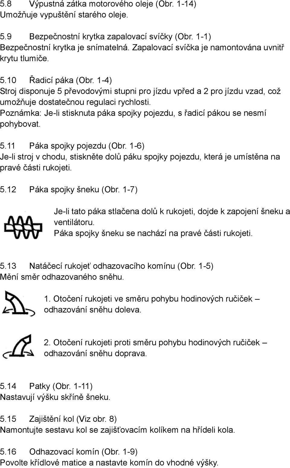 Poznámka: Je-li stisknuta páka spojky pojezdu, s řadicí pákou se nesmí pohybovat. 5.11 Páka spojky pojezdu (Obr.