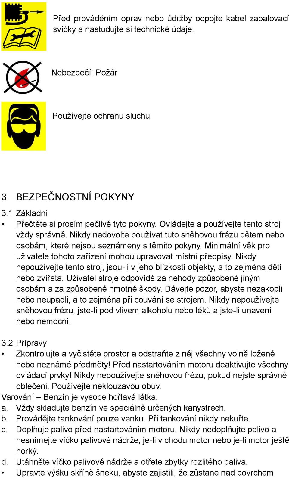 Nikdy nedovolte používat tuto sněhovou frézu dětem nebo osobám, které nejsou seznámeny s těmito pokyny. Minimální věk pro uživatele tohoto zařízení mohou upravovat místní předpisy.