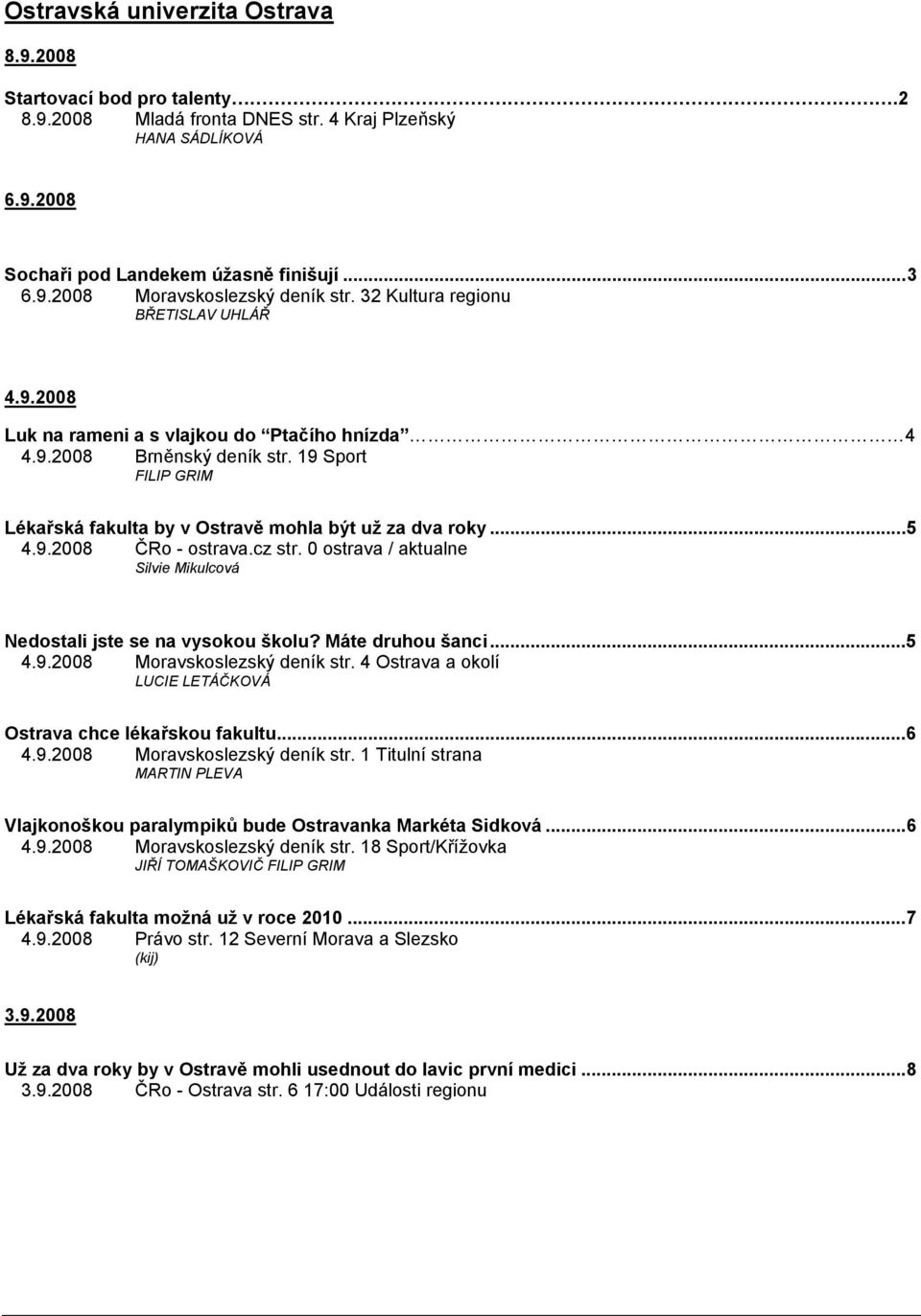 9.2008 ČRo - ostrava.cz str. 0 ostrava / aktualne Silvie Mikulcová Nedostali jste se na vysokou školu? Máte druhou šanci...5 4.9.2008 Moravskoslezský deník str.