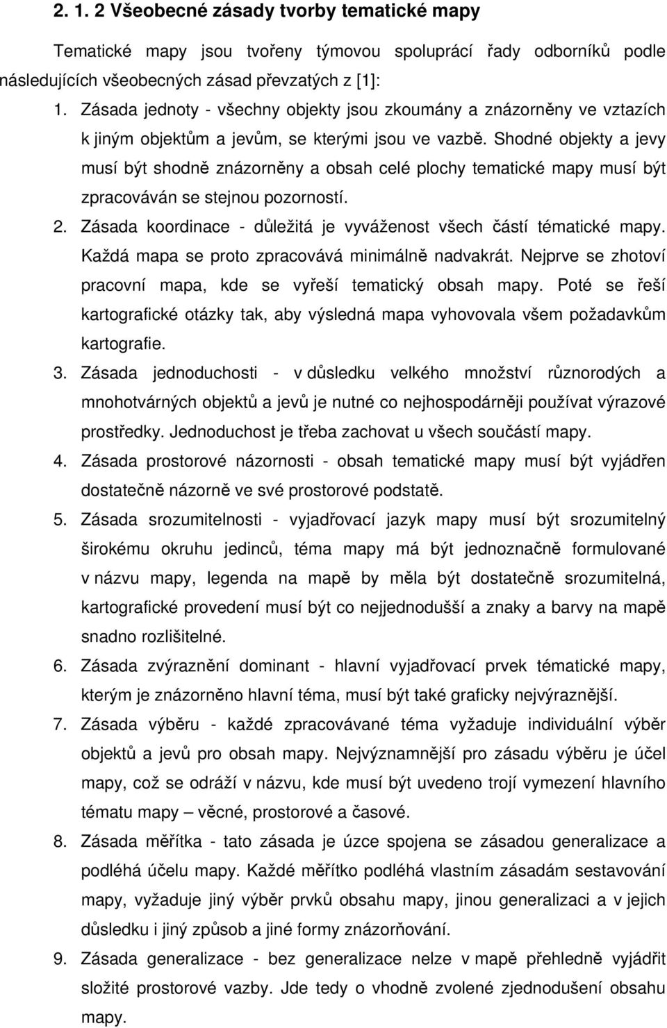 Shodné objekty a jevy musí být shodně znázorněny a obsah celé plochy tematické mapy musí být zpracováván se stejnou pozorností. 2.