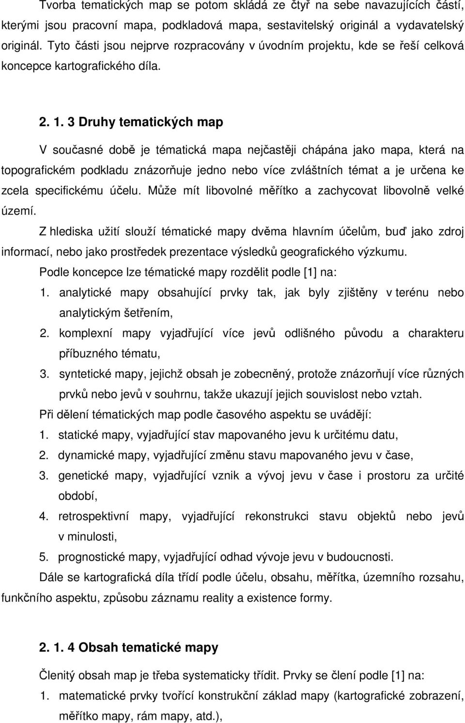 3 Druhy tematických map V současné době je tématická mapa nejčastěji chápána jako mapa, která na topografickém podkladu znázorňuje jedno nebo více zvláštních témat a je určena ke zcela specifickému