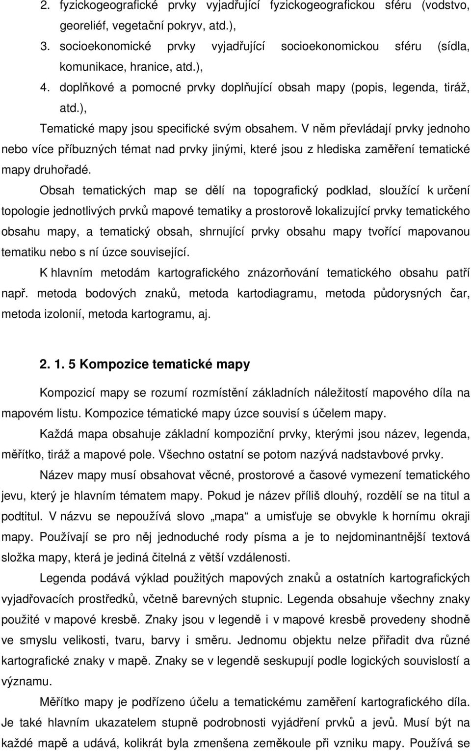 ), Tematické mapy jsou specifické svým obsahem. V něm převládají prvky jednoho nebo více příbuzných témat nad prvky jinými, které jsou z hlediska zaměření tematické mapy druhořadé.