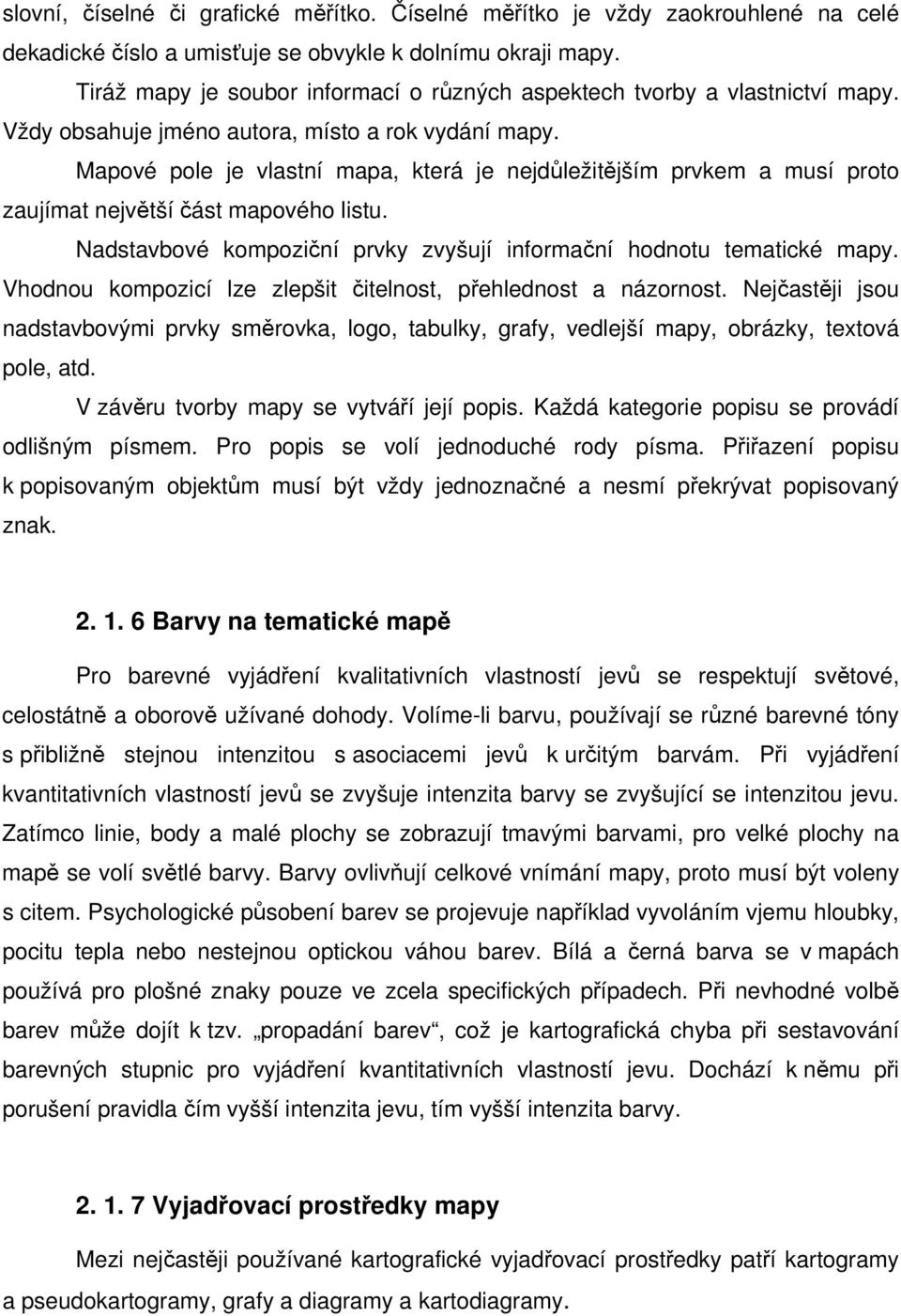 Mapové pole je vlastní mapa, která je nejdůležitějším prvkem a musí proto zaujímat největší část mapového listu. Nadstavbové kompoziční prvky zvyšují informační hodnotu tematické mapy.