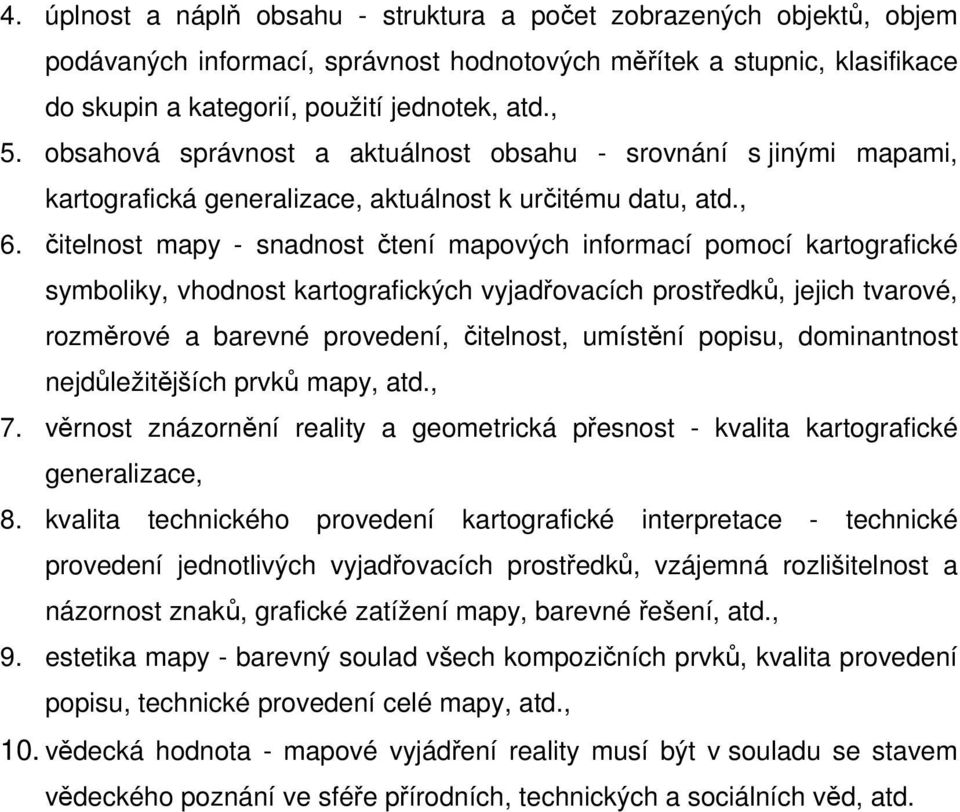 čitelnost mapy - snadnost čtení mapových informací pomocí kartografické symboliky, vhodnost kartografických vyjadřovacích prostředků, jejich tvarové, rozměrové a barevné provedení, čitelnost,