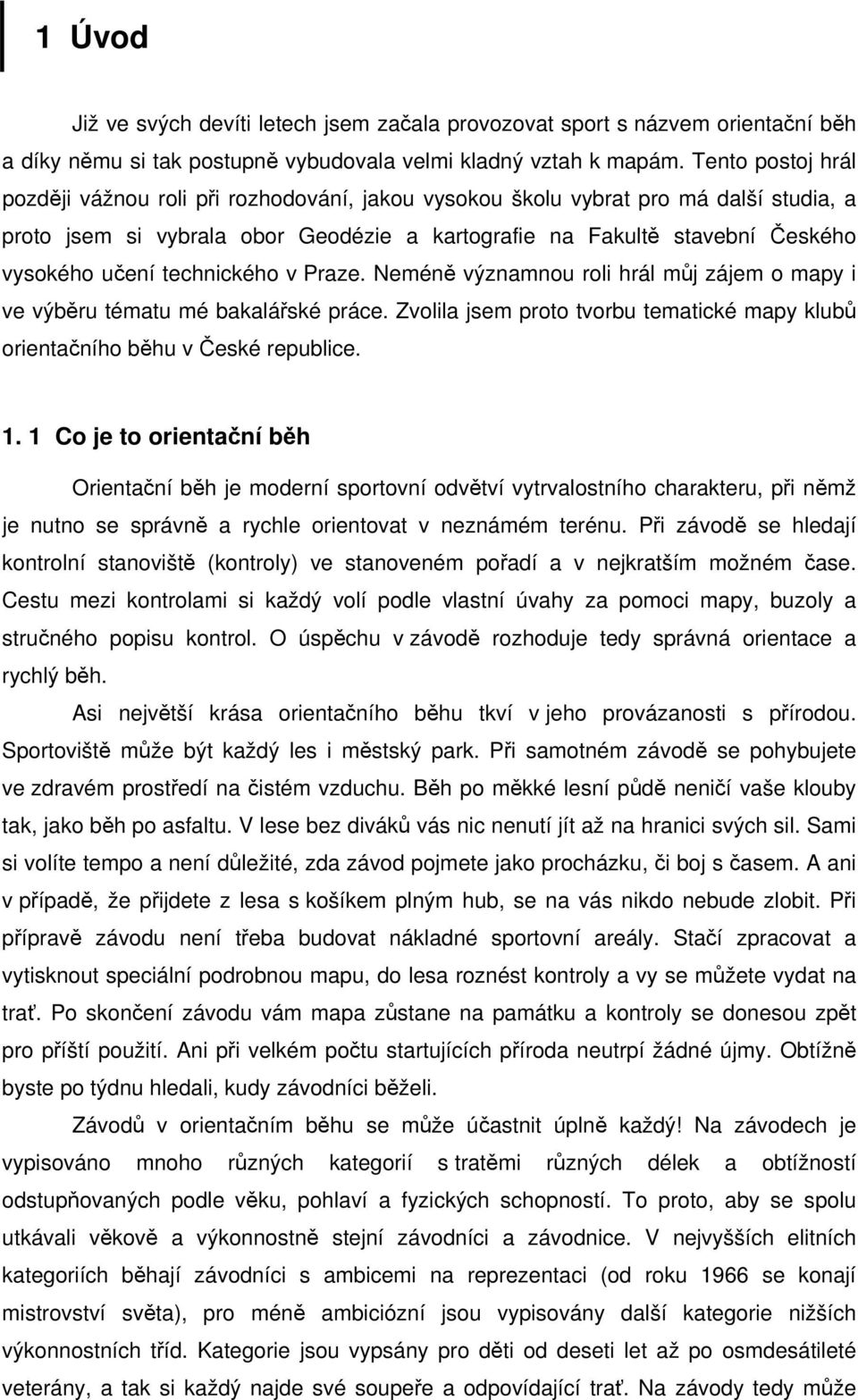 technického v Praze. Neméně významnou roli hrál můj zájem o mapy i ve výběru tématu mé bakalářské práce. Zvolila jsem proto tvorbu tematické mapy klubů orientačního běhu v České republice. 1.