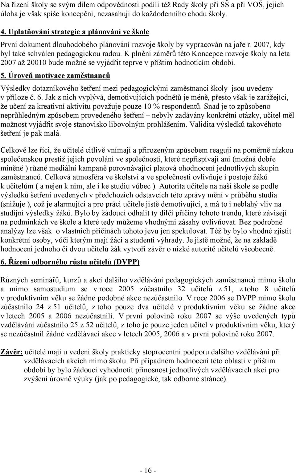 K plnění záměrů této Koncepce rozvoje školy na léta 2007 až 20010 bude možné se vyjádřit teprve v příštím hodnotícím období. 5.