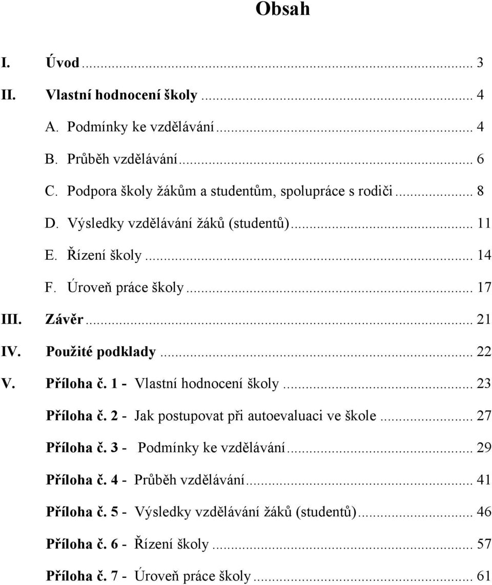 Závěr... 21 IV. Použité podklady... 22 V. Příloha č. 1 - Vlastní hodnocení školy... 23 Příloha č. 2 - Jak postupovat při autoevaluaci ve škole... 27 Příloha č.