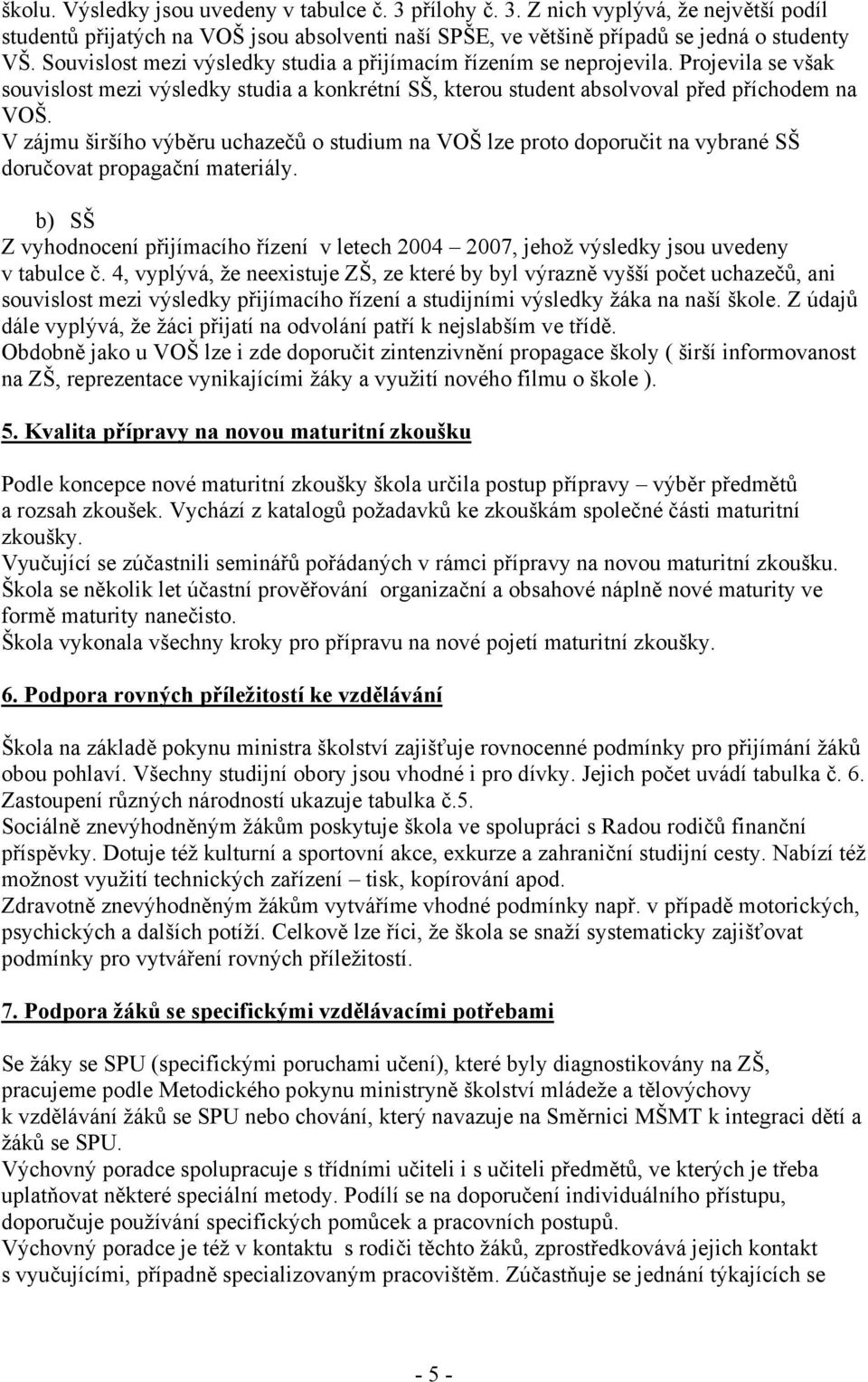 V zájmu širšího výběru uchazečů o studium na VOŠ lze proto doporučit na vybrané SŠ doručovat propagační materiály.