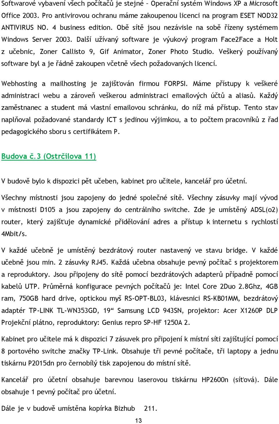 Veškerý používaný software byl a je řádně zakoupen včetně všech požadovaných licencí. Webhosting a mailhosting je zajišťován firmou FORPSI.