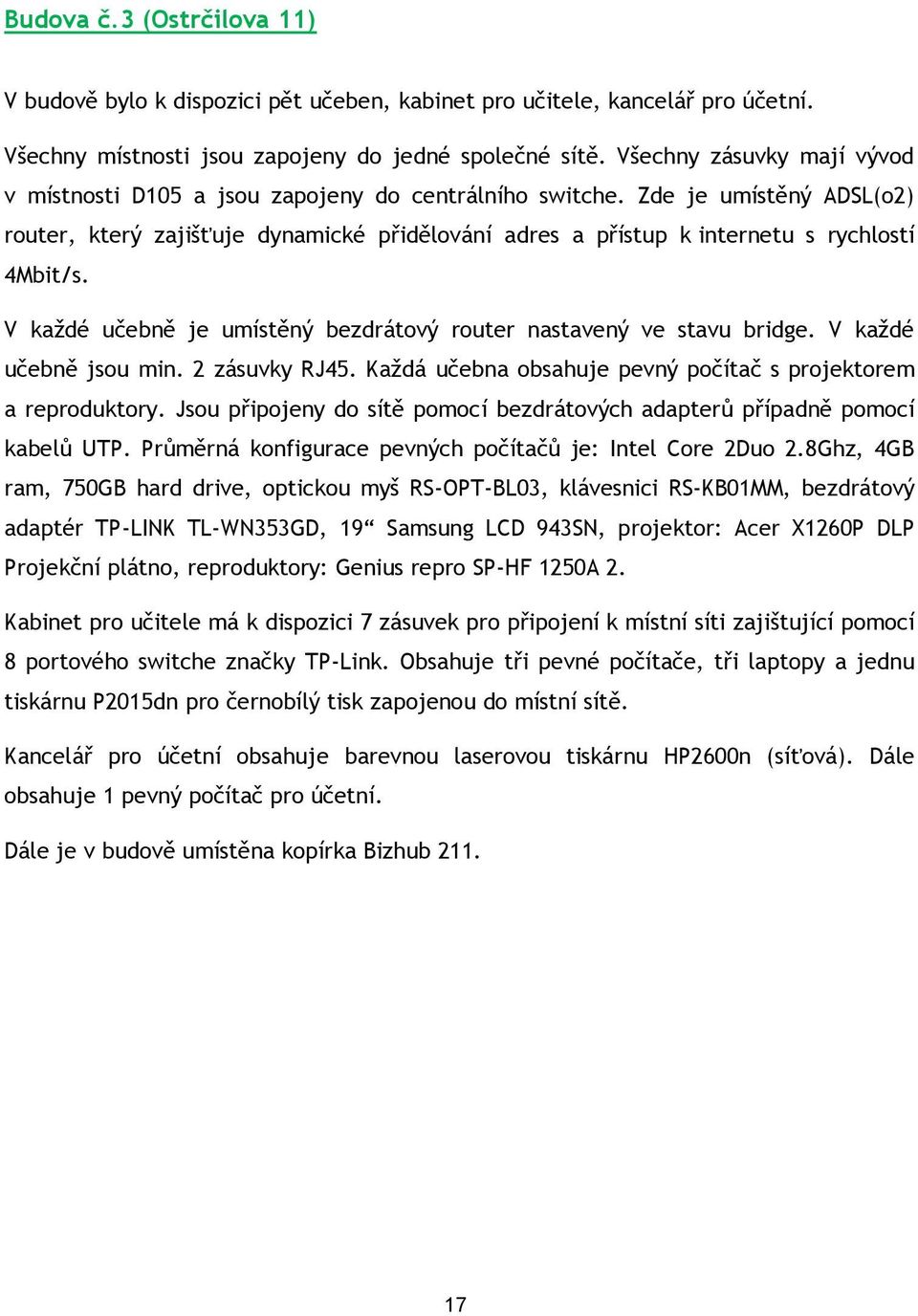 Zde je umístěný ADSL(o2) router, který zajišťuje dynamické přidělování adres a přístup k internetu s rychlostí 4Mbit/s. V každé učebně je umístěný bezdrátový router nastavený ve stavu bridge.