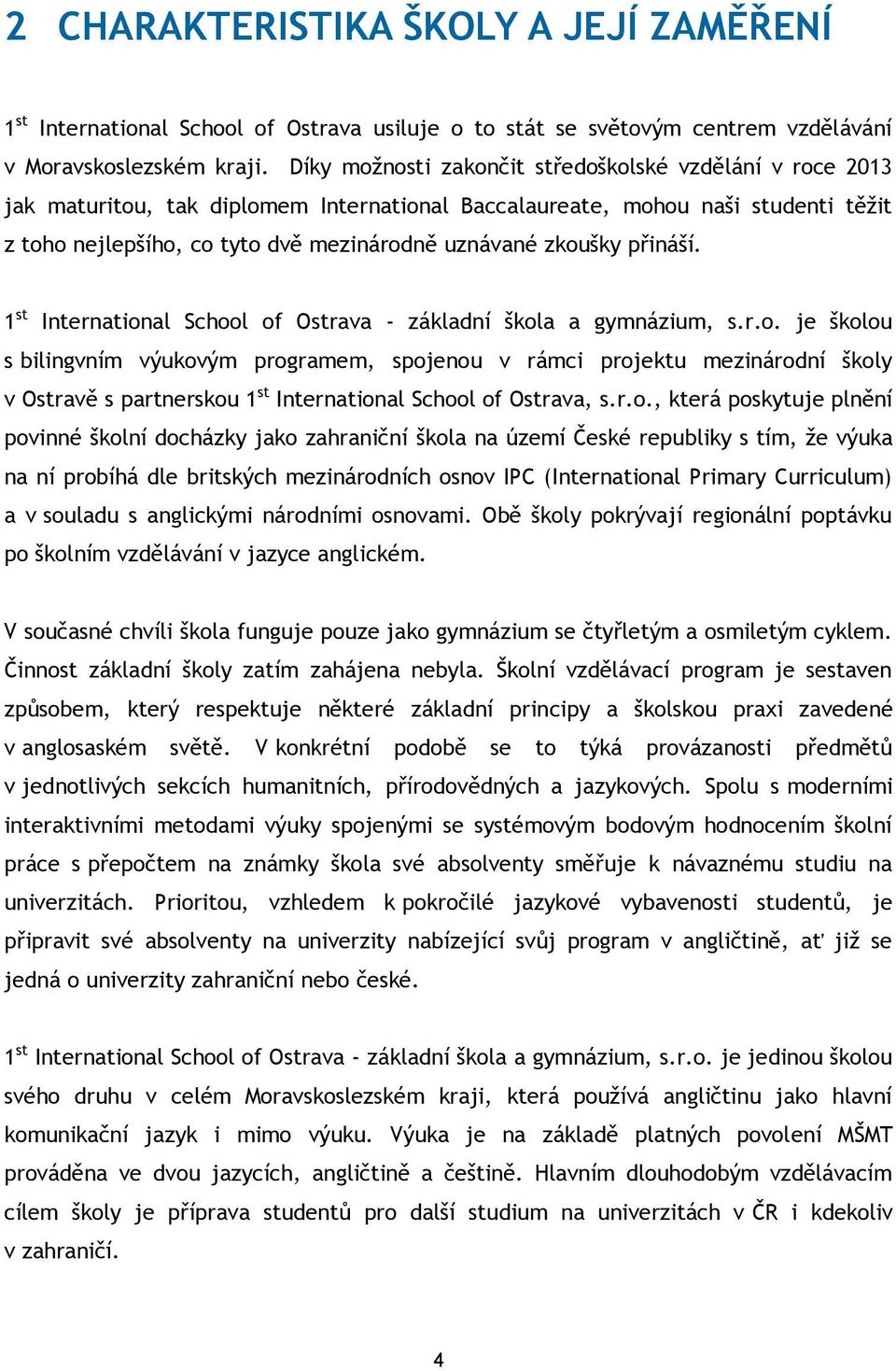 zkoušky přináší. 1 st International School of Ostrava - základní škola a gymnázium, s.r.o. je školou s bilingvním výukovým programem, spojenou v rámci projektu mezinárodní školy v Ostravě s partnerskou 1 st International School of Ostrava, s.