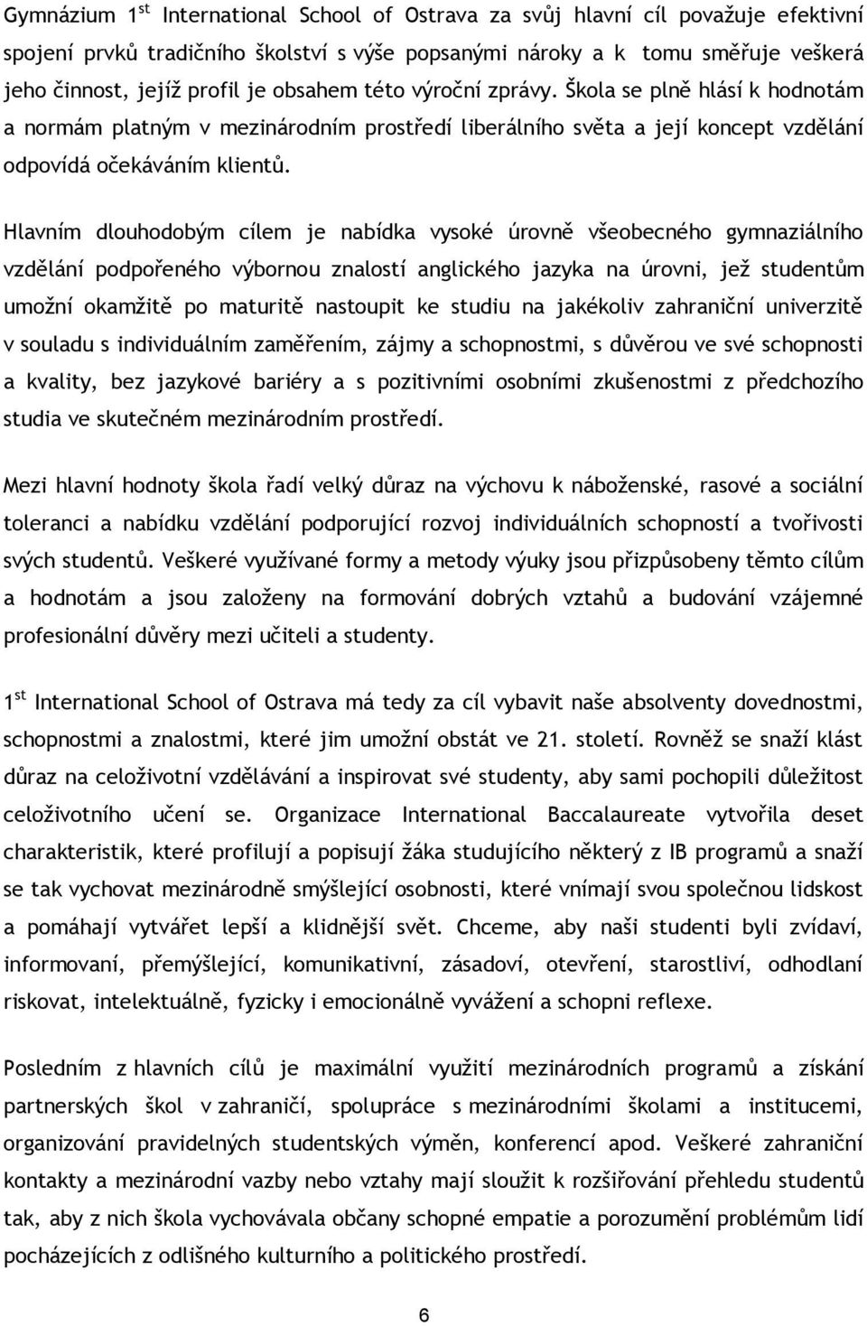 Hlavním dlouhodobým cílem je nabídka vysoké úrovně všeobecného gymnaziálního vzdělání podpořeného výbornou znalostí anglického jazyka na úrovni, jež studentům umožní okamžitě po maturitě nastoupit ke