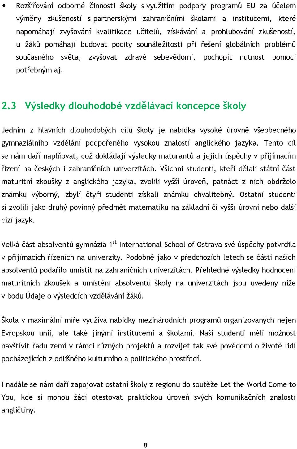 3 Výsledky dlouhodobé vzdělávací koncepce školy Jedním z hlavních dlouhodobých cílů školy je nabídka vysoké úrovně všeobecného gymnaziálního vzdělání podpořeného vysokou znalostí anglického jazyka.