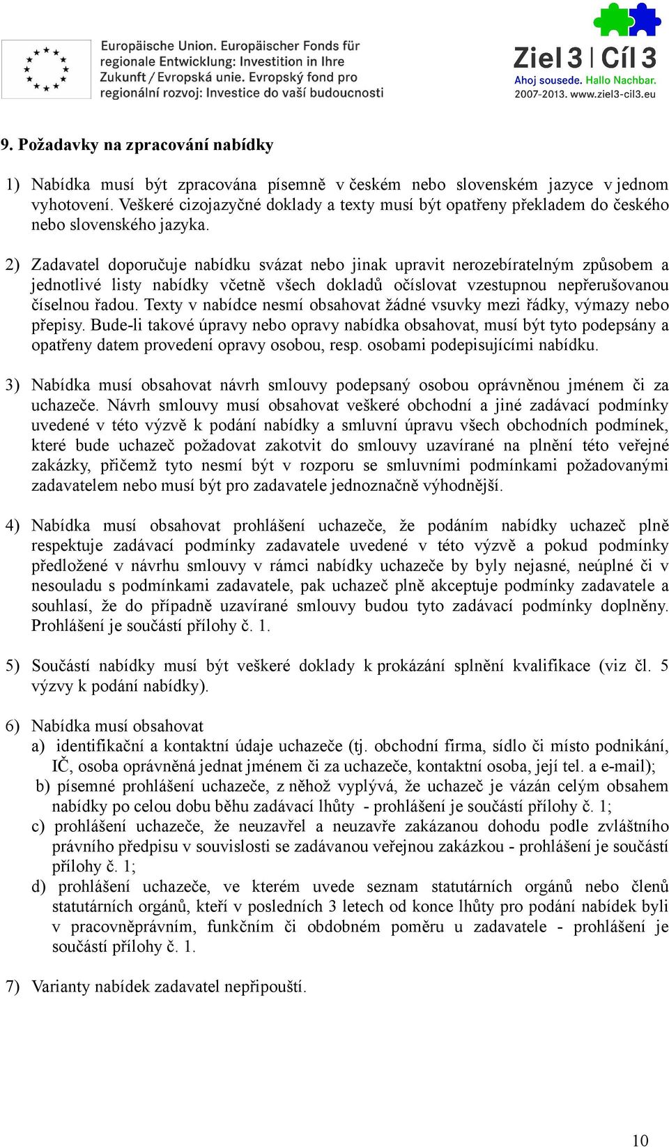 2) Zadavatel doporučuje nabídku svázat nebo jinak upravit nerozebíratelným způsobem a jednotlivé listy nabídky včetně všech dokladů očíslovat vzestupnou nepřerušovanou číselnou řadou.