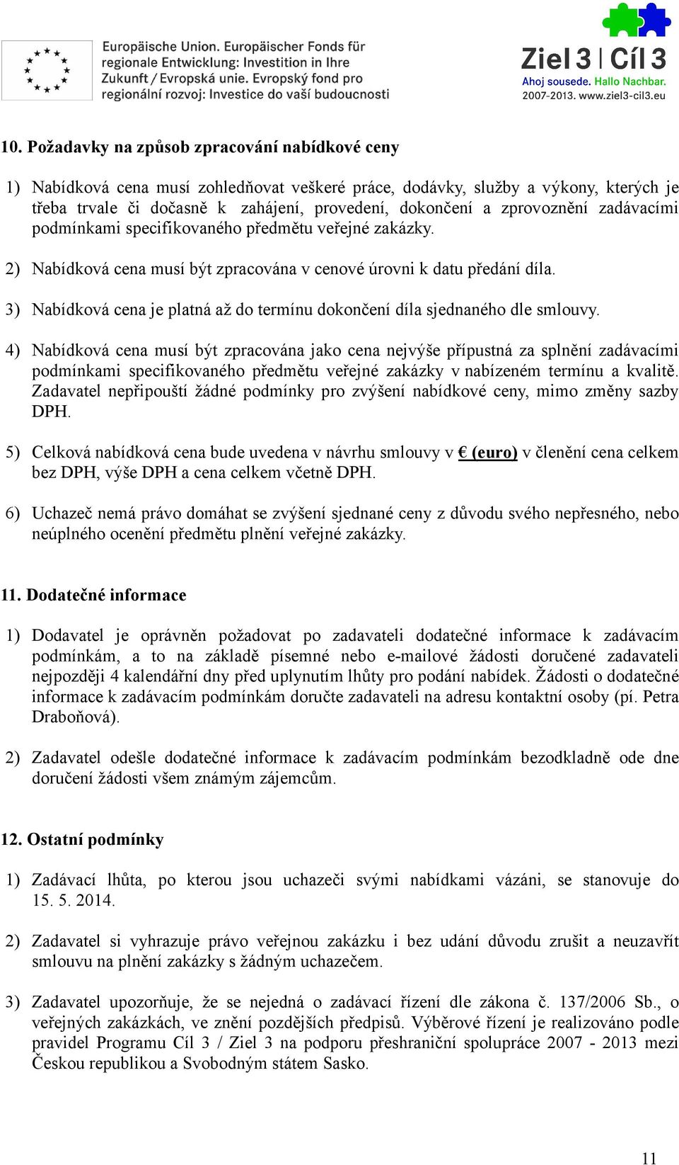 3) Nabídková cena je platná až do termínu dokončení díla sjednaného dle smlouvy.