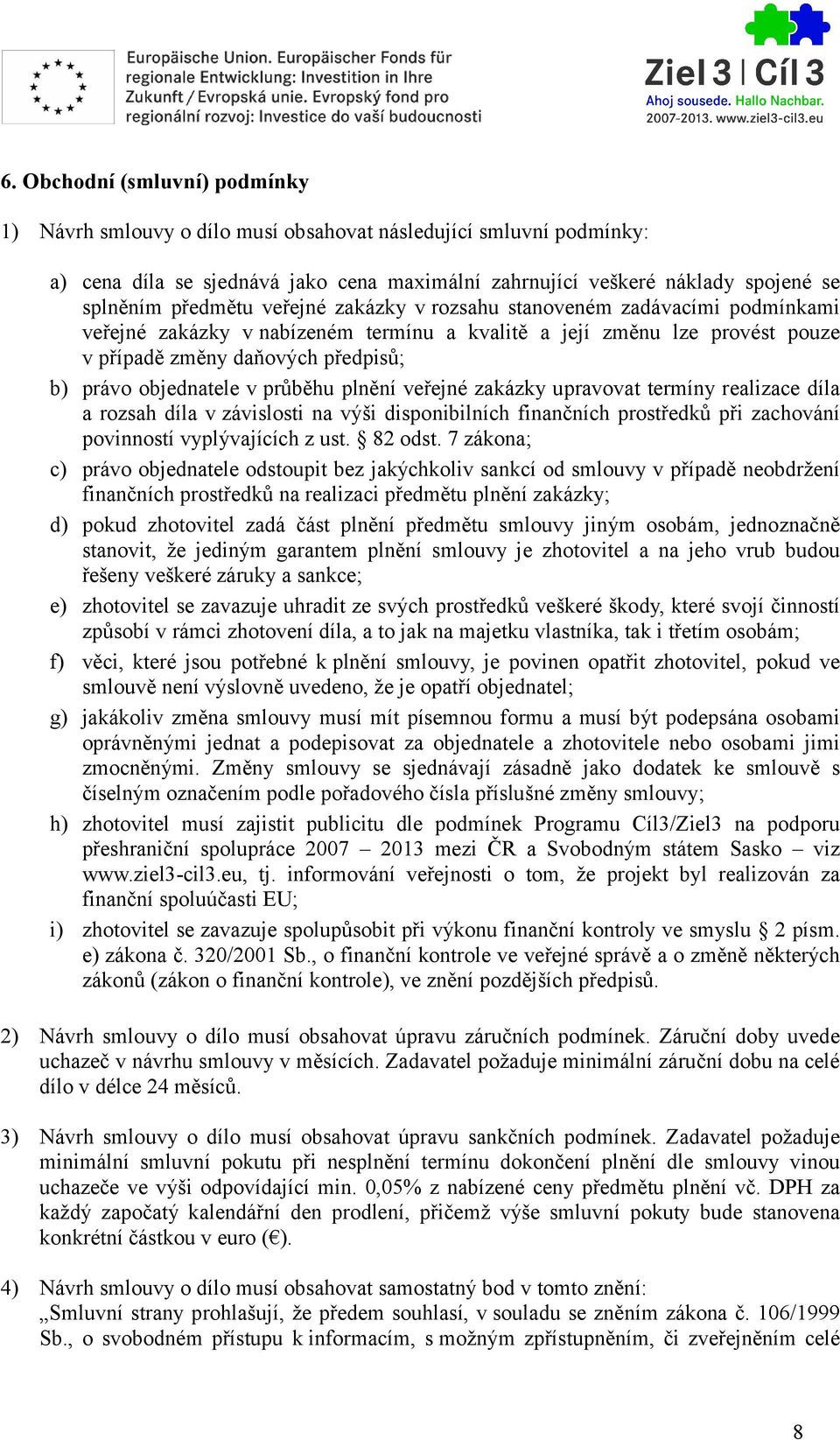 v průběhu plnění veřejné zakázky upravovat termíny realizace díla a rozsah díla v závislosti na výši disponibilních finančních prostředků při zachování povinností vyplývajících z ust. 82 odst.