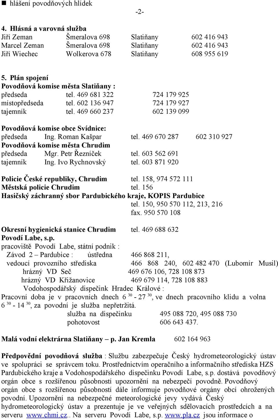 Plán spojení Povodňová komise města Slatiňany : předseda tel. 469 681 322 724 179 925 místopředseda tel. 602 136 947 724 179 927 tajemník tel.