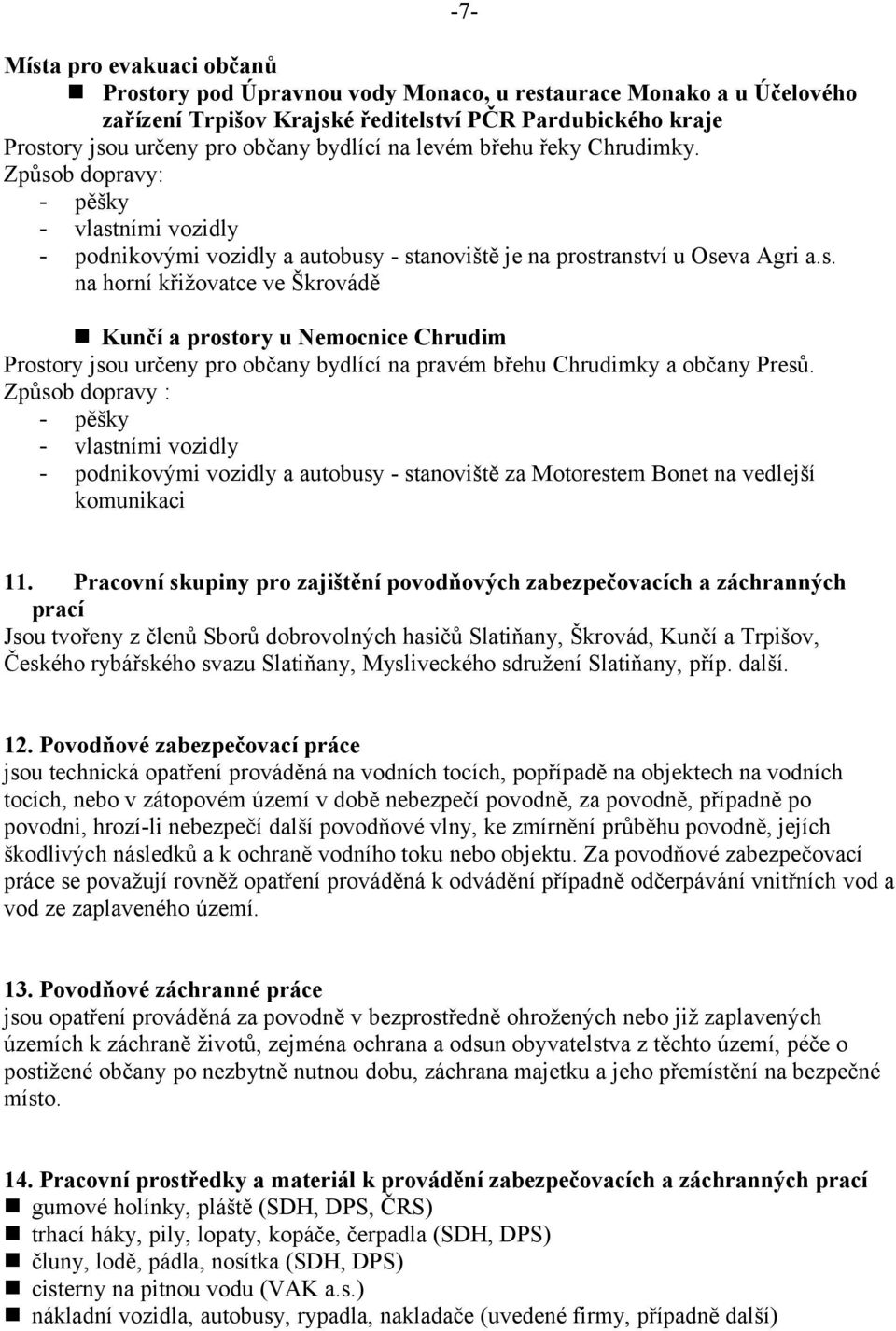 Způsob dopravy : - pěšky - vlastními vozidly - podnikovými vozidly a autobusy - stanoviště za Motorestem Bonet na vedlejší komunikaci 11.