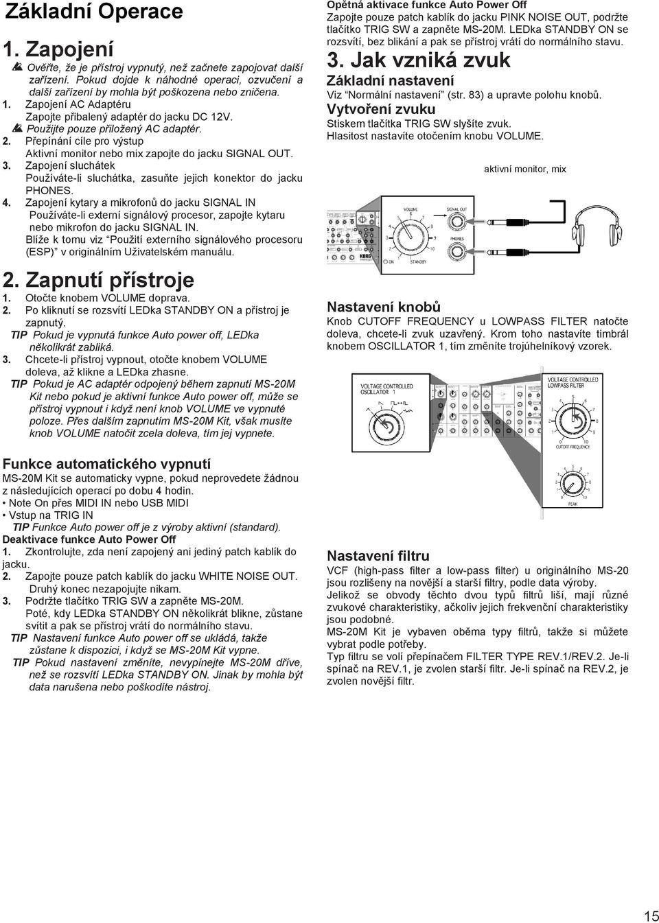 Zapojení sluchátek Používáte-li sluchátka, zasuňte jejich konektor do jacku PHONES. 4.