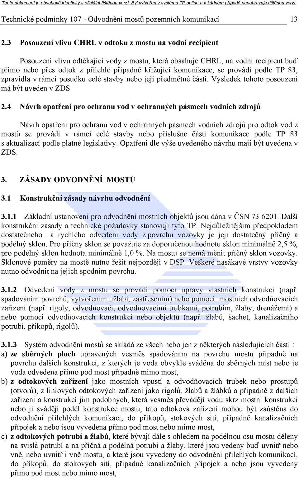 komunikace, se provádí podle TP 83, zpravidla v rámci posudku celé stavby nebo její předmětné části. Výsledek tohoto posouzení má být uveden v ZDS. 2.