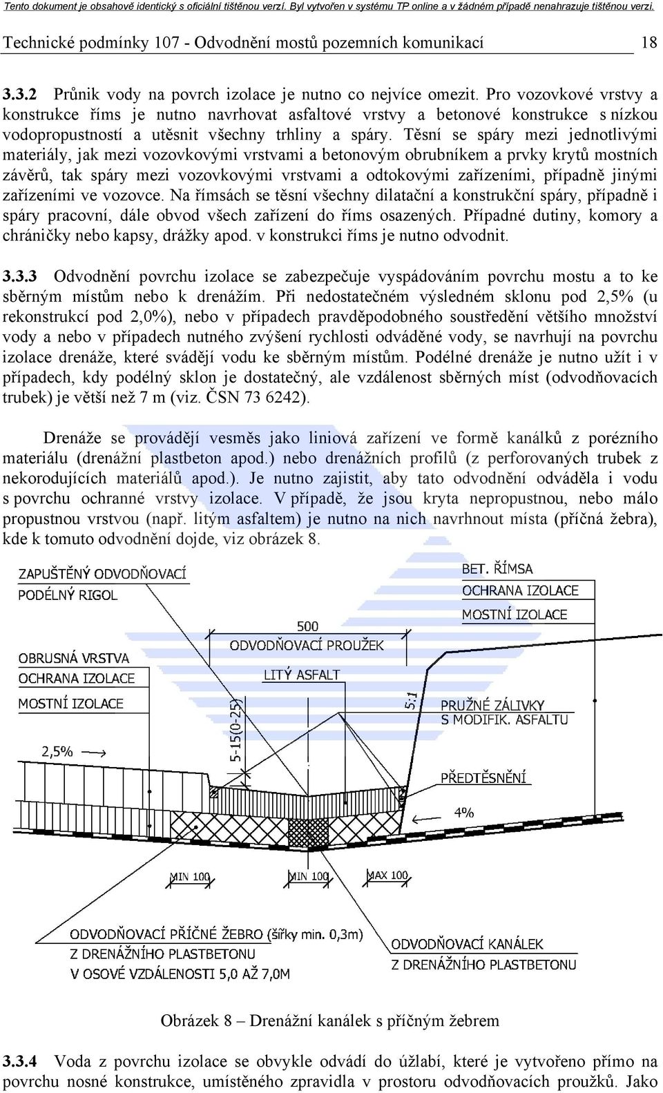 Těsní se spáry mezi jednotlivými materiály, jak mezi vozovkovými vrstvami a betonovým obrubníkem a prvky krytů mostních závěrů, tak spáry mezi vozovkovými vrstvami a odtokovými zařízeními, případně