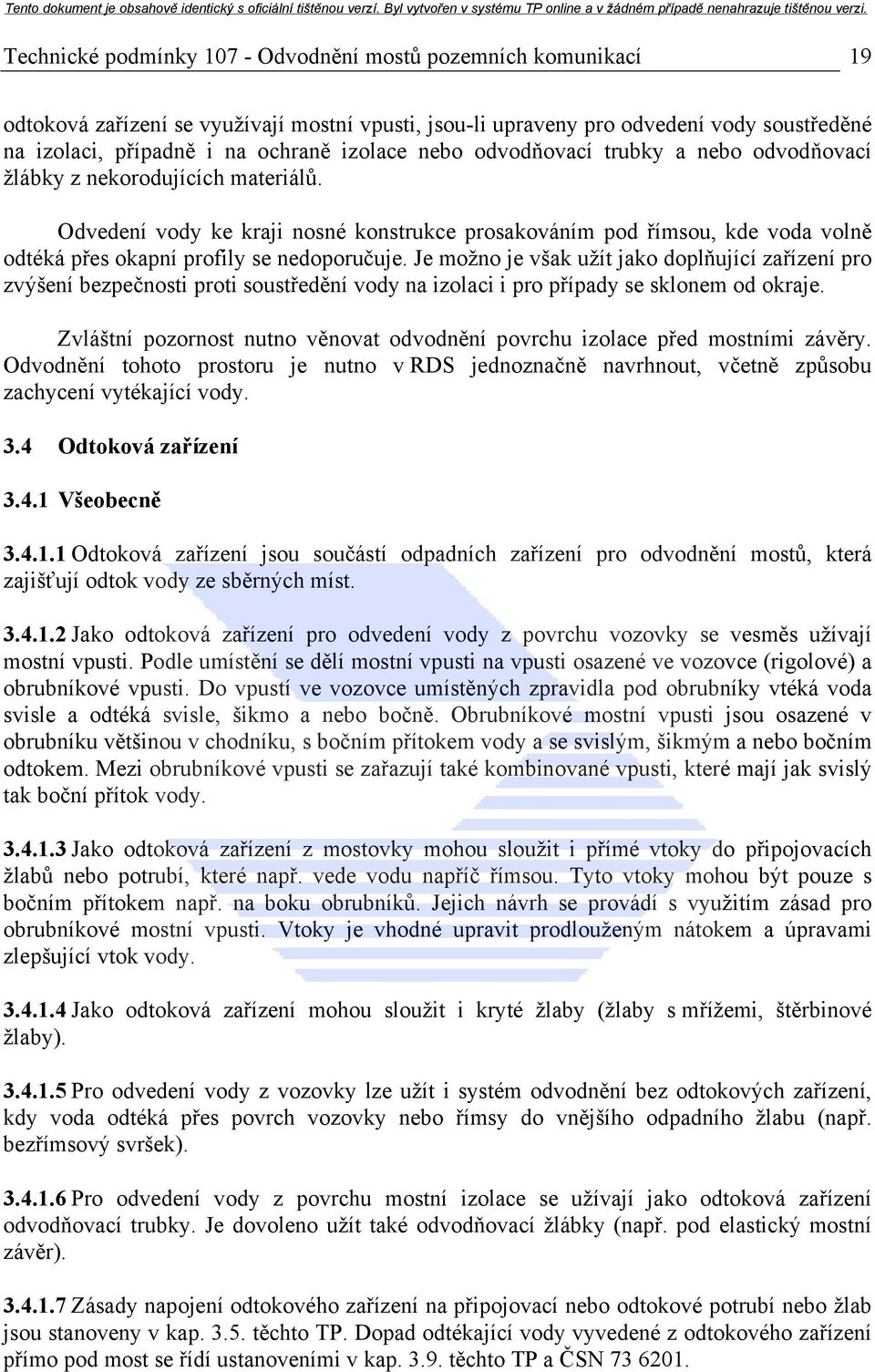 Odvedení vody ke kraji nosné konstrukce prosakováním pod římsou, kde voda volně odtéká přes okapní profily se nedoporučuje.