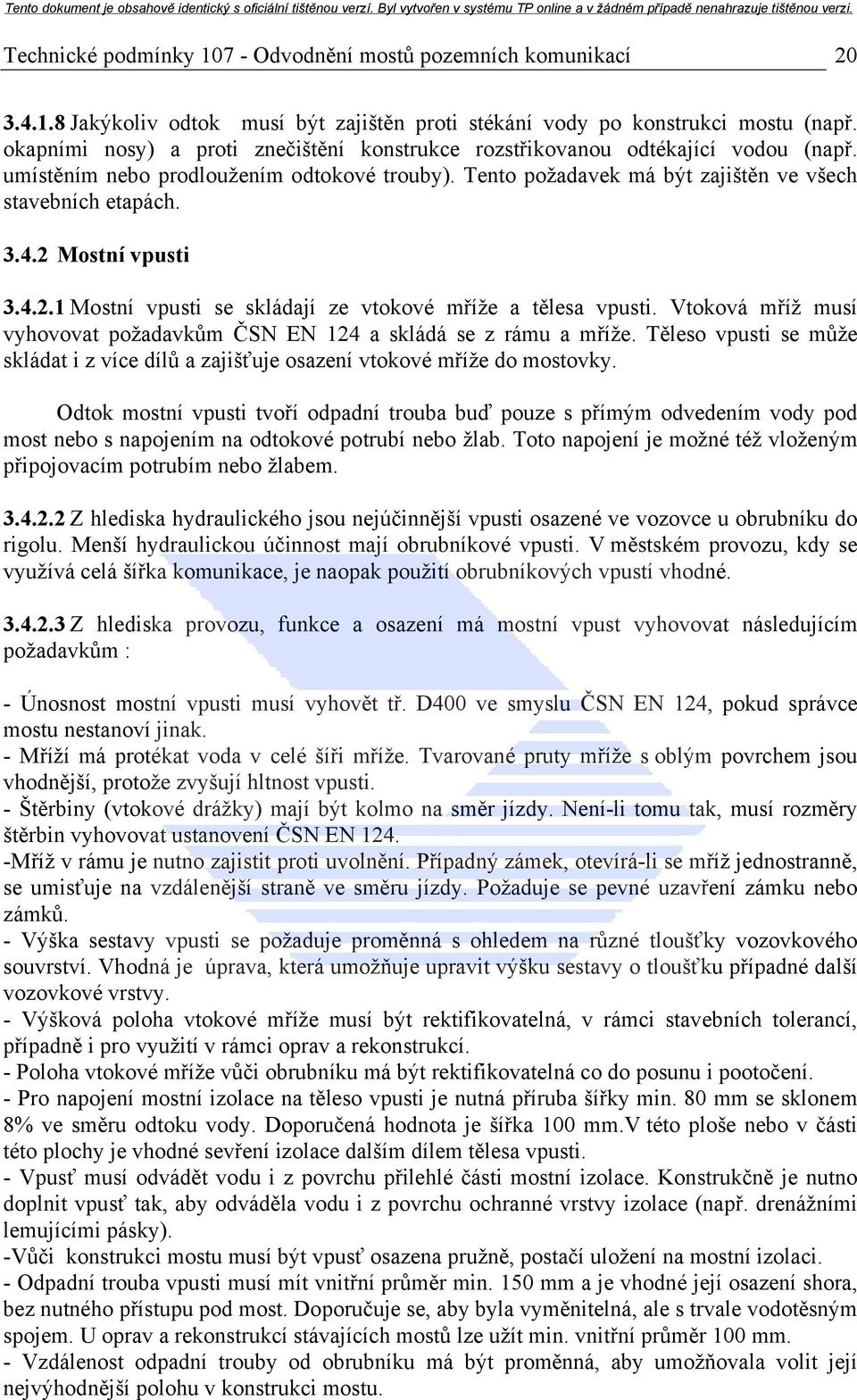 2 Mostní vpusti 3.4.2.1 Mostní vpusti se skládají ze vtokové mříže a tělesa vpusti. Vtoková mříž musí vyhovovat požadavkům ČSN EN 124 a skládá se z rámu a mříže.