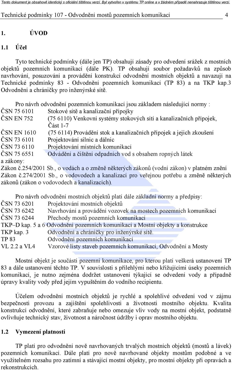 TP obsahují soubor požadavků na způsob navrhování, posuzování a provádění konstrukcí odvodnění mostních objektů a navazují na Technické podmínky 83 - Odvodnění pozemních komunikací (TP 83) a na TKP