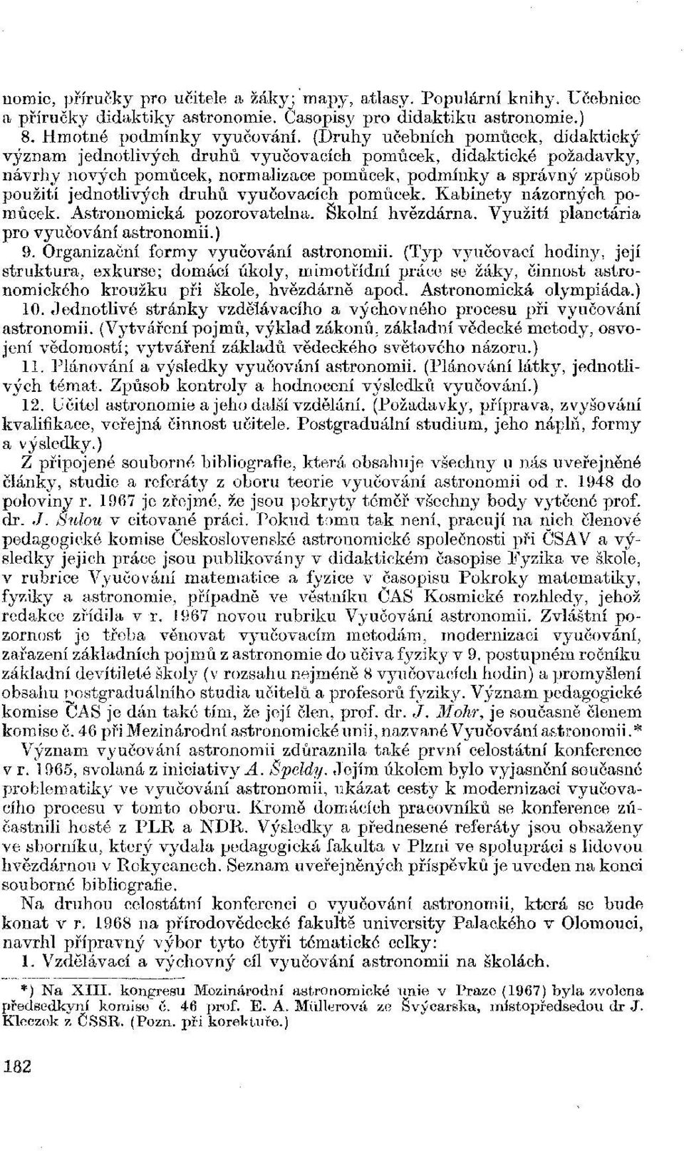 druhů vyučovacích pomůcek. Kabinety názorných pomůcek. Astronomická pozorovatelna. Školní hvězdárna. Využití planetária pro vyučování astronomii.) 9. Organizační formy vyučování astronomii.