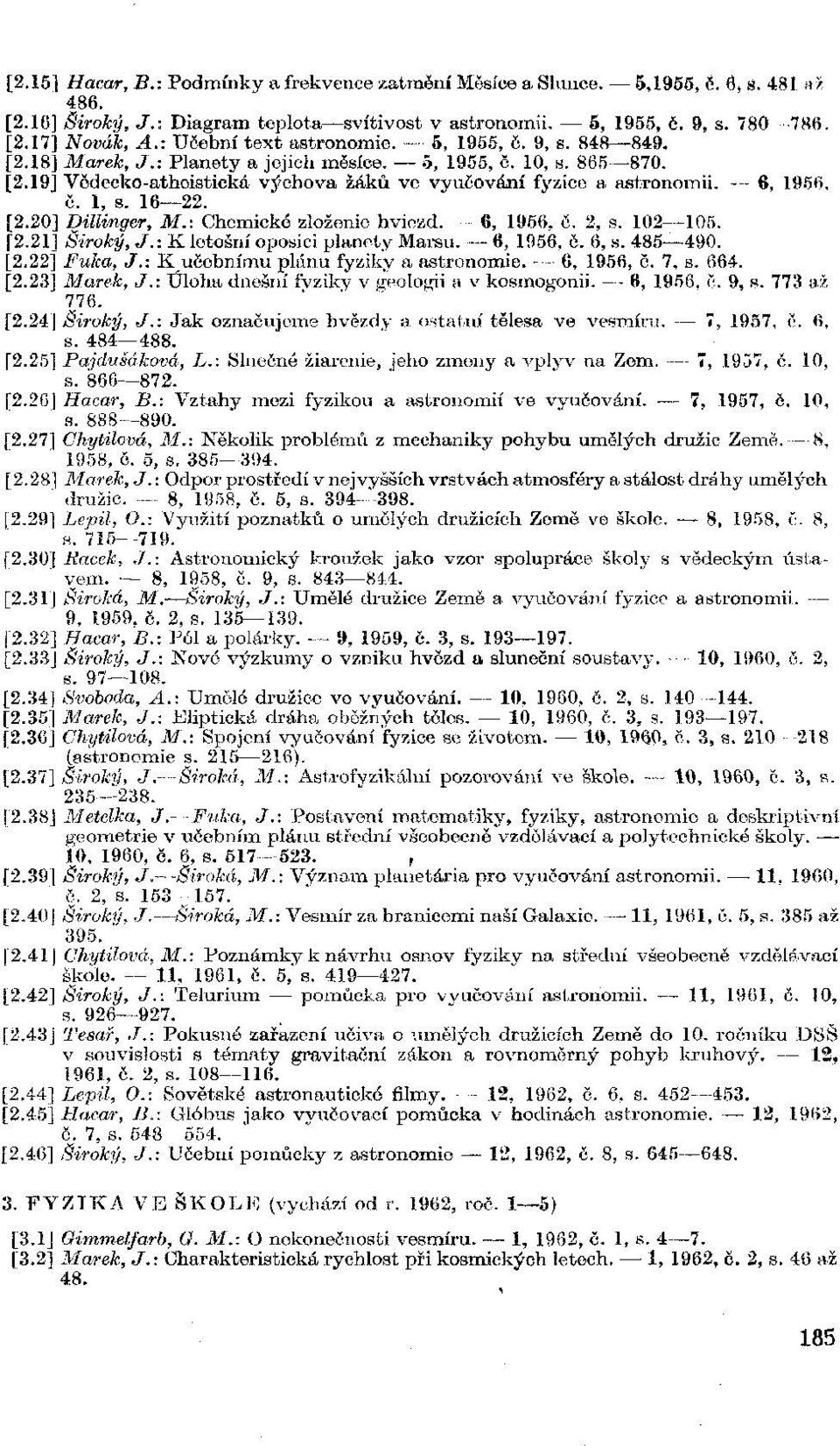 6, 1956. č. 1, s. 16 22. [2.20] Dillinger, M.: Chemické zloženie hviezd. 6, 1956. č. 2, s. 102 105. [2.21] Široký, J.: K letošní oposici planety Marsu. 6, 1956, č. 6, s. 485 490. [2.22] Fuka, J.