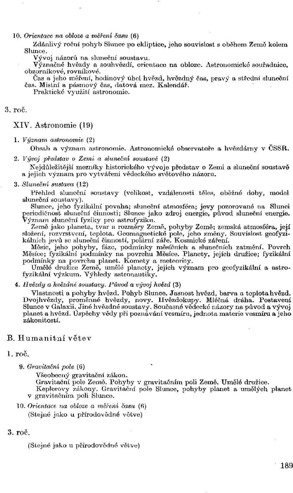 Místní a pásmový čas, datová mez. Kalendář. Praktické využití astronomie. 3. roč. XIV. Astronomie (19) 1. Význam astronomie (2) Obsah a význam astronomie. Astronomické observatoře a hvězdárny v CSSR.