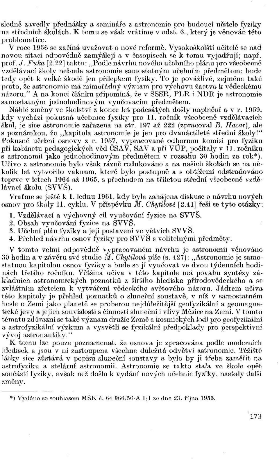 22] takto: Podle návrhu nového učebního plánu pro všeobecně vzdělávací školy nebude astronomie samostatným učebním předmětem; bude tedy opět k velké škodě jen přílepkem fysiky.