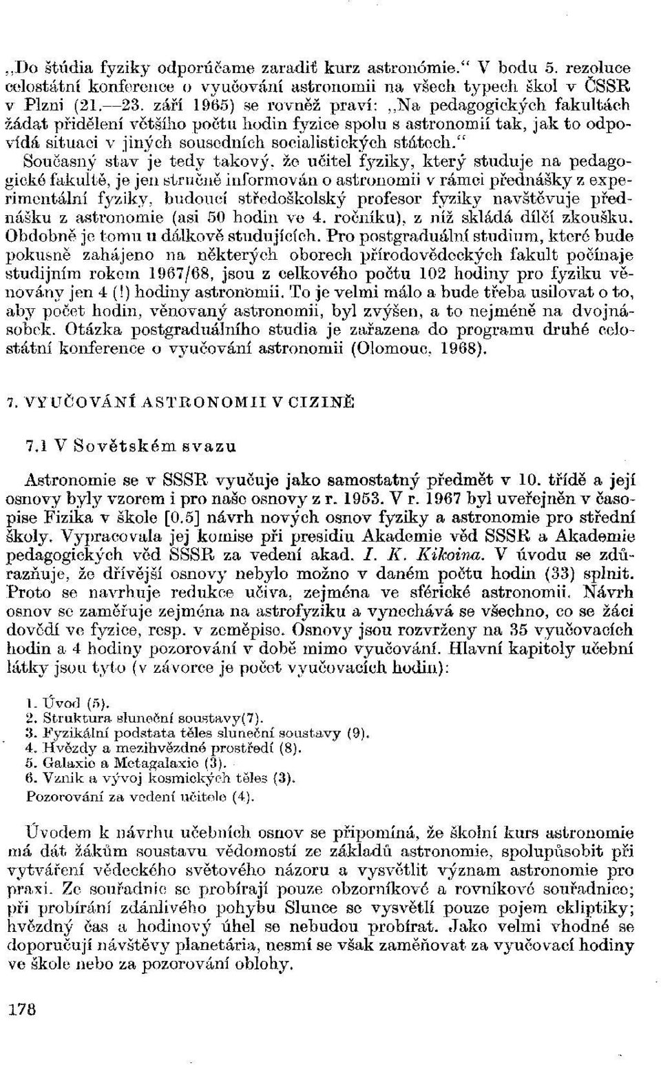 " Současný stav je tedy takový, že učitel fyziky, který studuje na pedagogické fakultě, je jen stručně informován o astronomii v rámci přednášky z experimentální fyziky, budoucí středoškolský