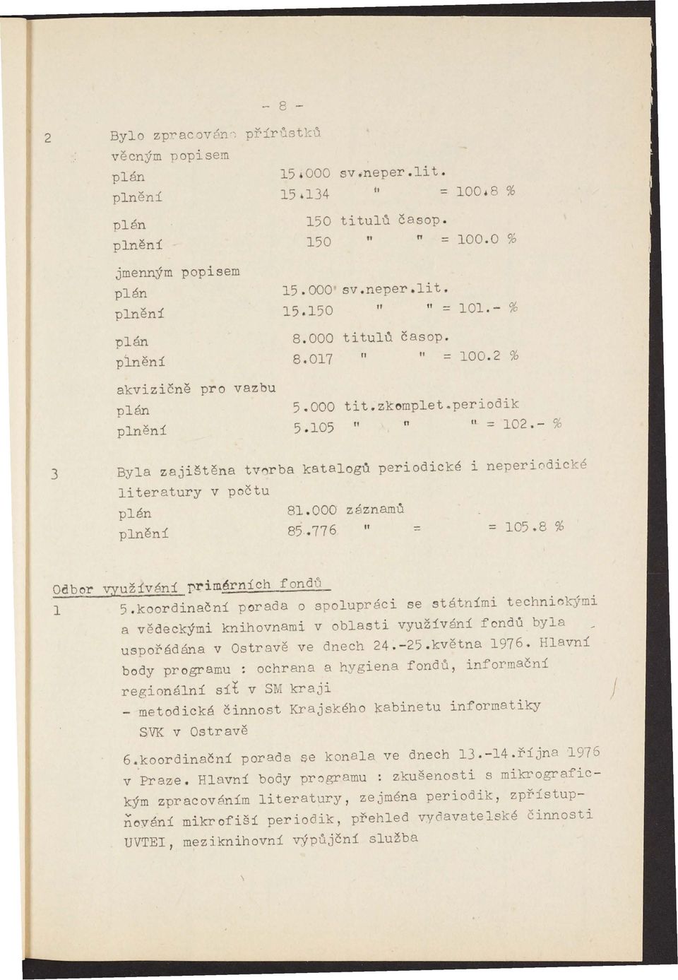 - % 3 Byla zaji~těna tv~rba katalogů periodické literatury v počtu plán plnění 81.000 85.776 záznamů " = l neperi0dické = 105.8 % Odbor využívání rrimérních fond] 1 5.