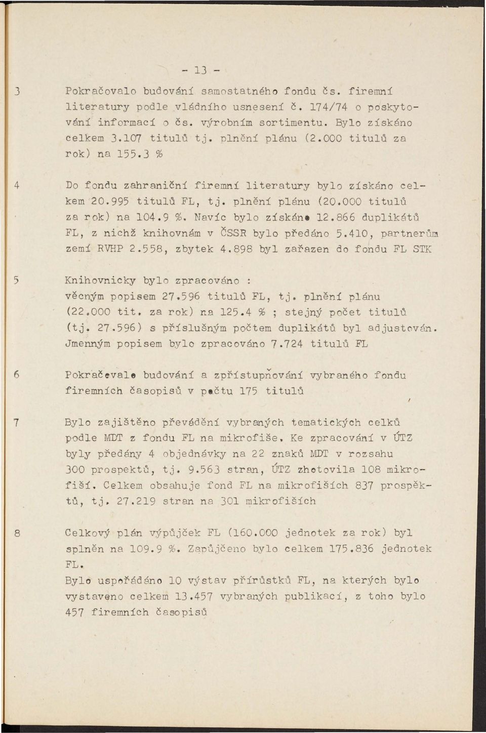 866 duplikátů FL, z nichž knihovnám v ČSSR bylo předáno 5.410, partner" zemí RVHP 2.558, zbytek 4.898 byl zařazen do fondu FL STK 5 Knihovnicky byl zpracováno věcným p pisem 27.596 titulů FL, tj.