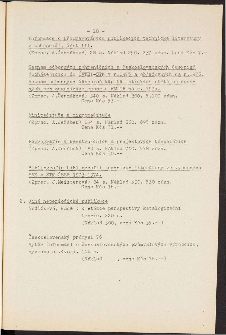 Seznam odborných časopisů kapitalistických stétů ~bjedn~ ~ých pro rganizace resortu FMTIR na r. 1975. (Zprac. A.Čermáková) 340 s. Náklad 300. 5.100 zézn. Cena Kčs 53.