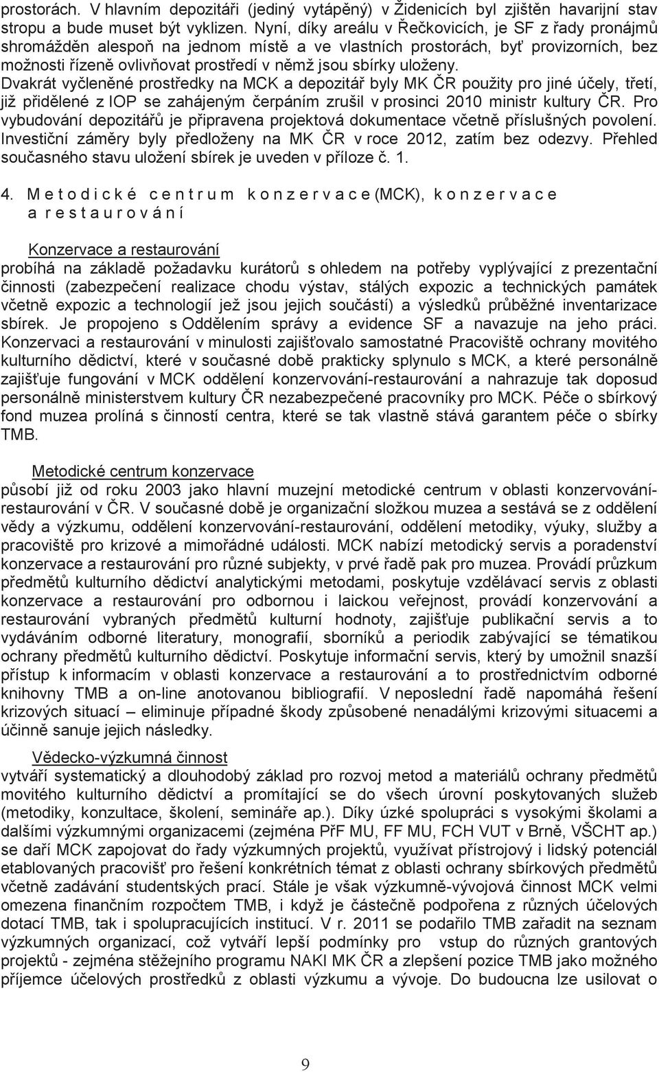 uloženy. Dvakrát vyčleněné prostředky na MCK a depozitář byly MK ČR použity pro jiné účely, třetí, již přidělené z IOP se zahájeným čerpáním zrušil v prosinci 2010 ministr kultury ČR.