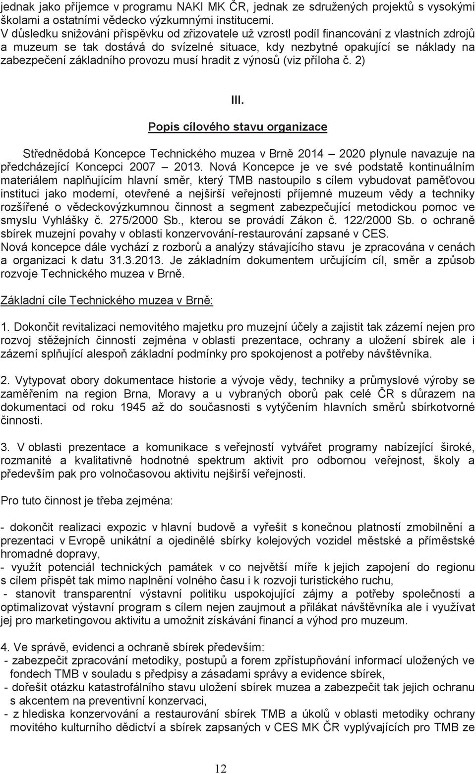 provozu musí hradit z výnosů (viz příloha č. 2) III. Popis cílového stavu organizace Střednědobá Koncepce Technického muzea v Brně 2014 2020 plynule navazuje na předcházející Koncepci 2007 2013.