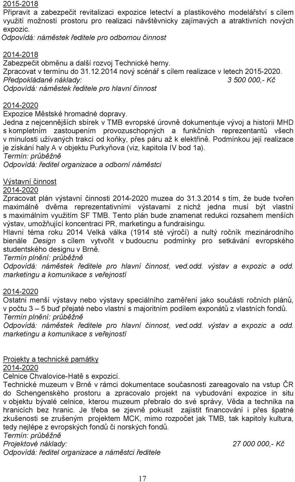 Předpokládané náklady: 3 500 000,- Kč Odpovídá: náměstek ředitele pro hlavní činnost 2014-2020 Expozice Městské hromadné dopravy.