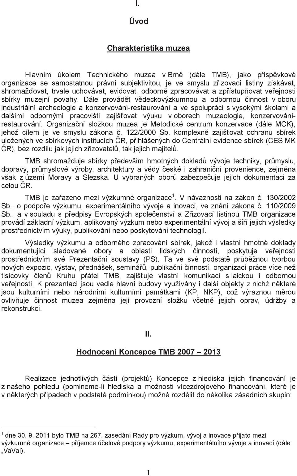 Dále provádět vědeckovýzkumnou a odbornou činnost v oboru industriální archeologie a konzervování-restaurování a ve spolupráci s vysokými školami a dalšími odbornými pracovišti zajišťovat výuku v