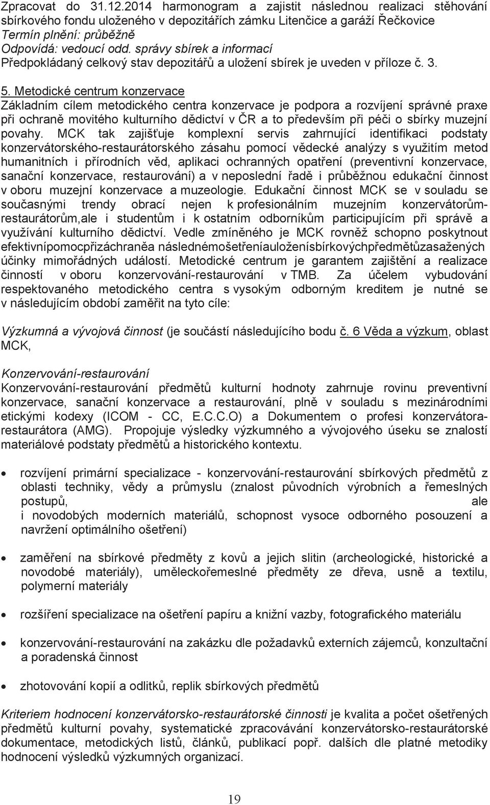 Metodické centrum konzervace Základním cílem metodického centra konzervace je podpora a rozvíjení správné praxe při ochraně movitého kulturního dědictví v ČR a to především při péči o sbírky muzejní