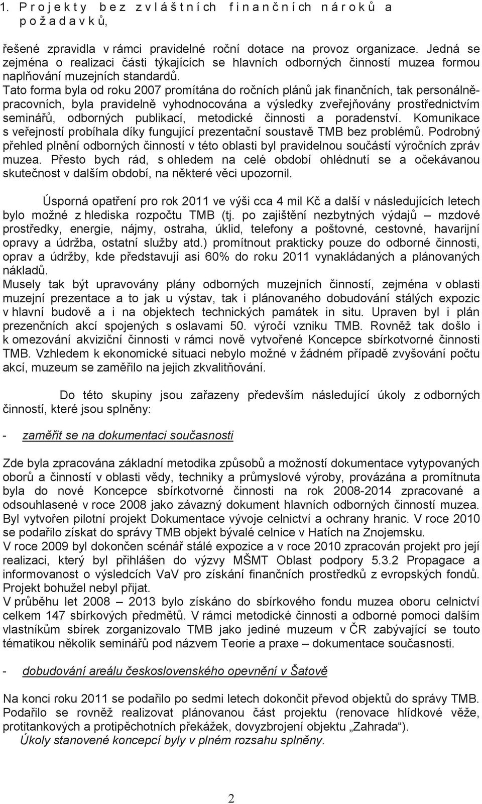 Tato forma byla od roku 2007 promítána do ročních plánů jak finančních, tak personálněpracovních, byla pravidelně vyhodnocována a výsledky zveřejňovány prostřednictvím seminářů, odborných publikací,