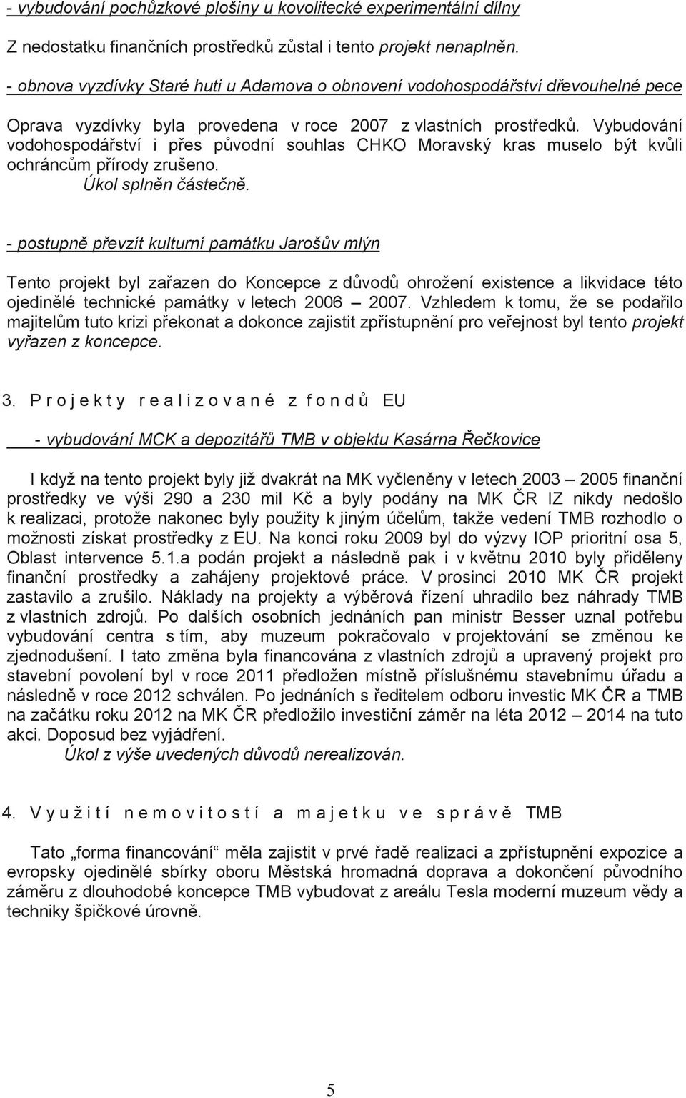 Vybudování vodohospodářství i přes původní souhlas CHKO Moravský kras muselo být kvůli ochráncům přírody zrušeno. Úkol splněn částečně.