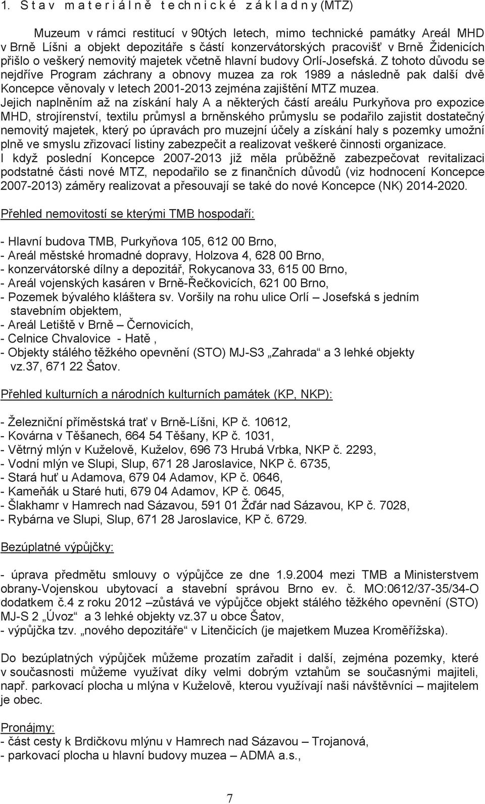 Z tohoto důvodu se nejdříve Program záchrany a obnovy muzea za rok 1989 a následně pak další dvě Koncepce věnovaly v letech 2001-2013 zejména zajištění MTZ muzea.