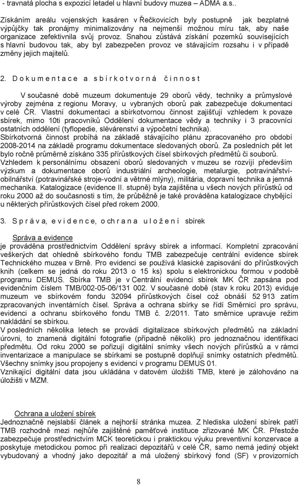 . Získáním areálu vojenských kasáren v Řečkovicích byly postupně jak bezplatné výpůjčky tak pronájmy minimalizovány na nejmenší možnou míru tak, aby naše organizace zefektivnila svůj provoz.