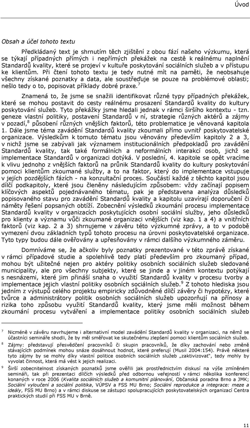 Při čtení tohoto textu je tedy nutné mít na paměti, že neobsahuje všechny získané poznatky a data, ale soustřeďuje se pouze na problémové oblasti; nešlo tedy o to, popisovat příklady dobré praxe.