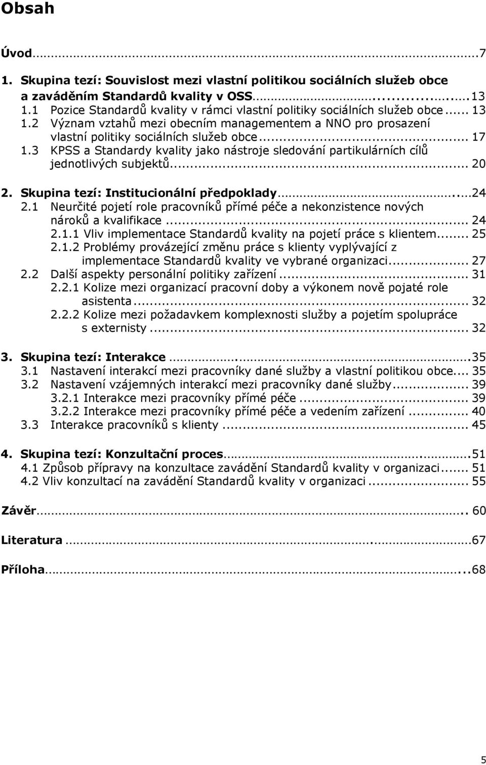 3 KPSS a Standardy kvality jako nástroje sledování partikulárních cílů jednotlivých subjektů... 20 2. Skupina tezí: Institucionální předpoklady.. 24 2.