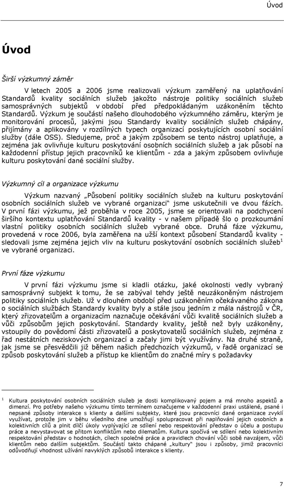 Výzkum je součástí našeho dlouhodobého výzkumného záměru, kterým je monitorování procesů, jakými jsou Standardy kvality sociálních služeb chápány, přijímány a aplikovány v rozdílných typech